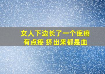 女人下边长了一个疙瘩有点疼 挤出来都是血